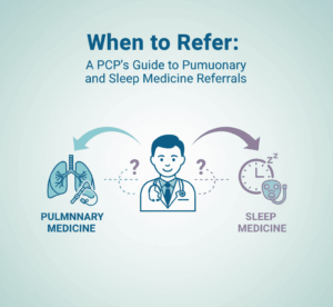 When to Refer A PCP’s Guide to Pulmonary and Sleep Medicine Referrals